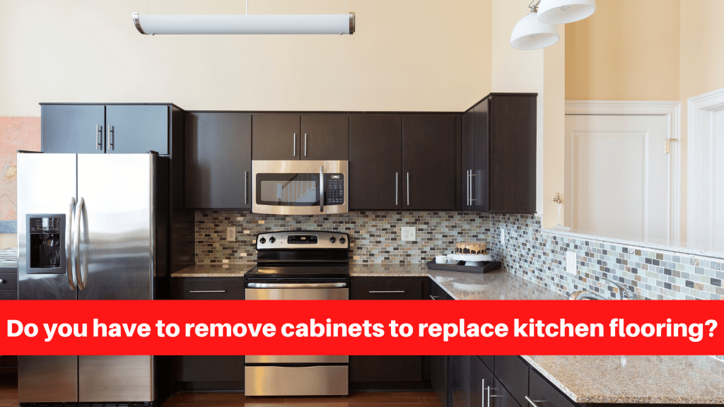 Do you have to remove cabinets to replace kitchen flooring