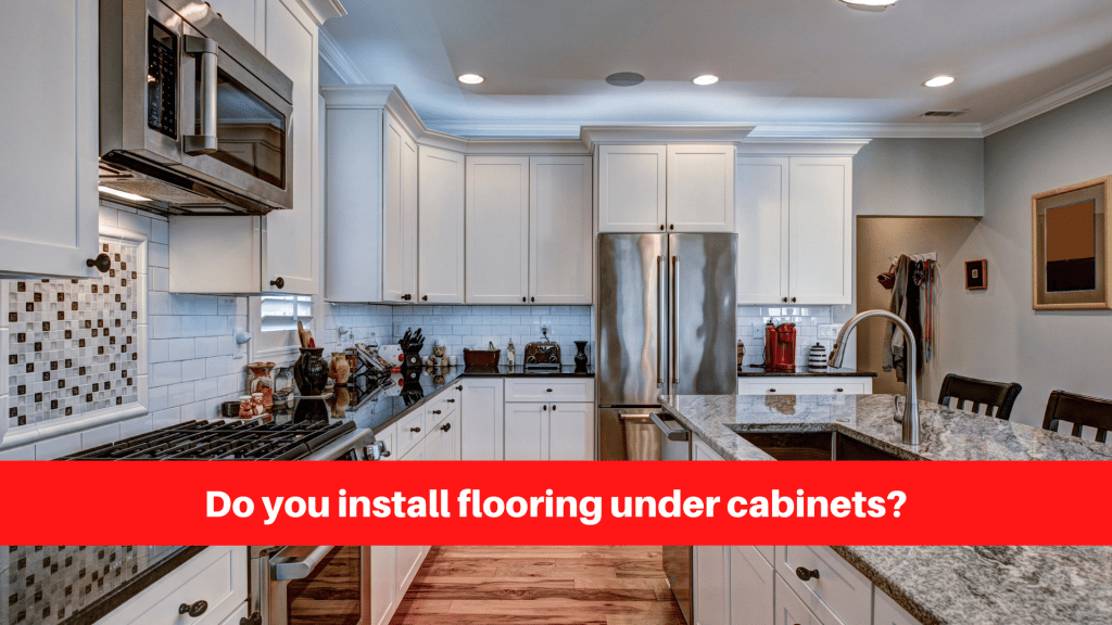 Do you install flooring under cabinets