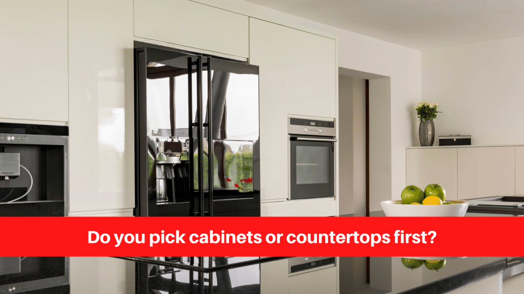 Do you pick cabinets or countertops first