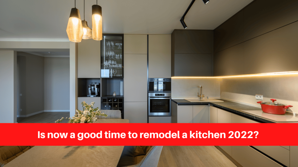 Is now a good time to remodel a kitchen 2022?