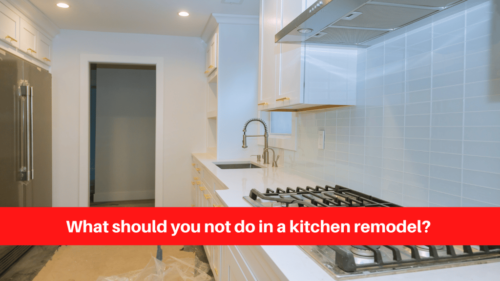 What should you not do in a kitchen remodel?