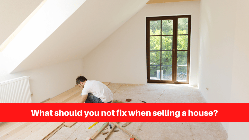 What should you not fix when selling a house