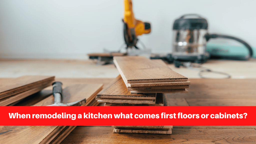 When remodeling a kitchen what comes first floors or cabinets