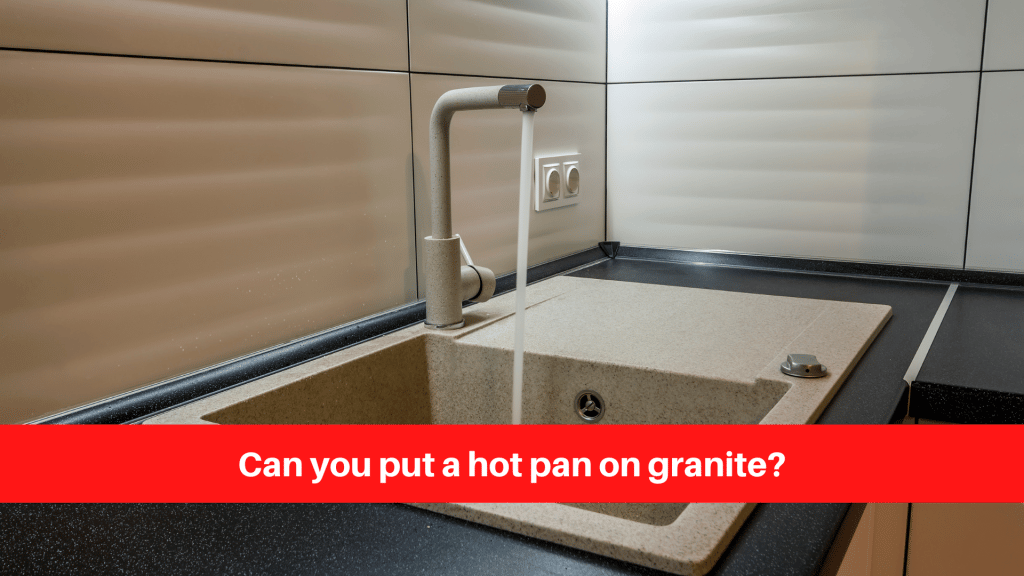 Can you put a hot pan on granite