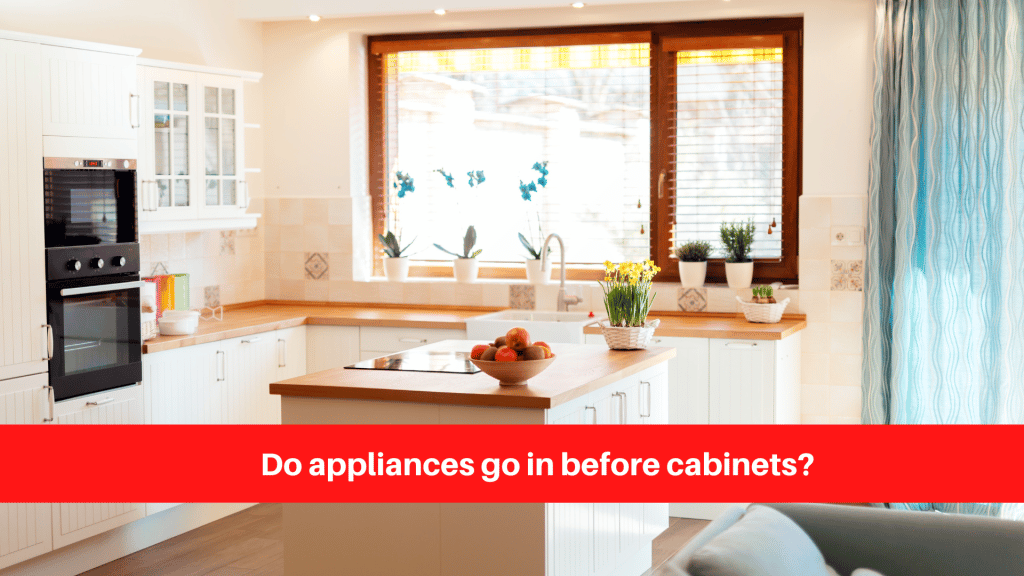 Do appliances go in before cabinets