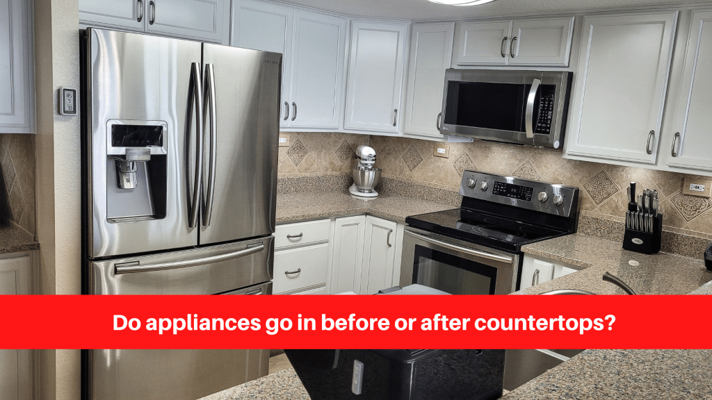 Do appliances go in before or after countertops