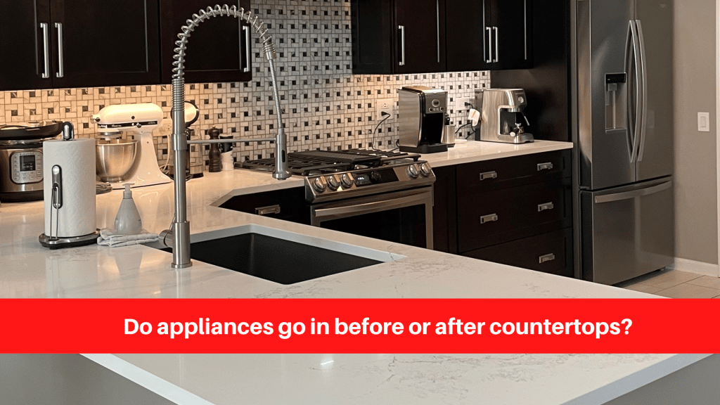 Do appliances go in before or after countertops