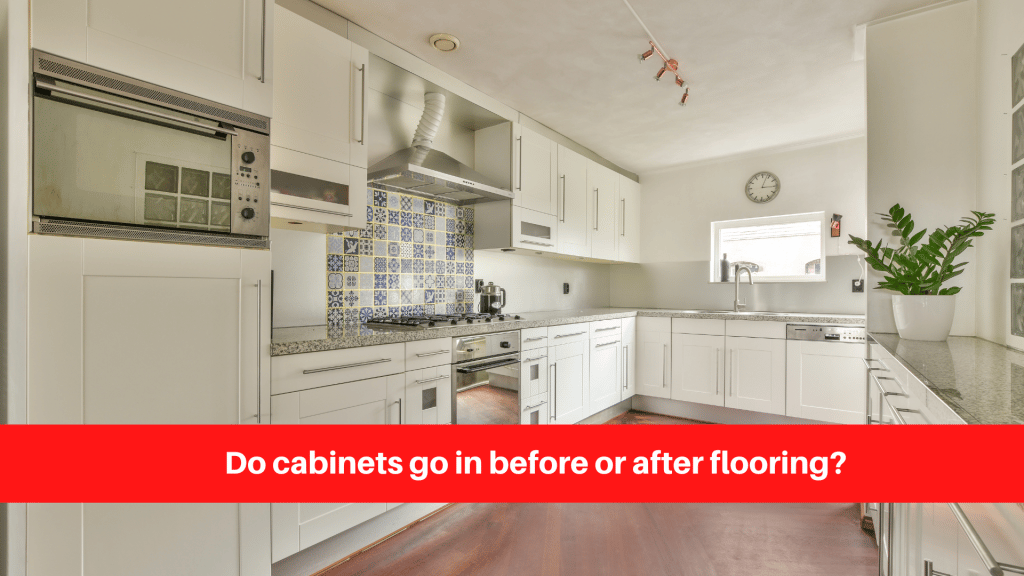 Do cabinets go in before or after flooring