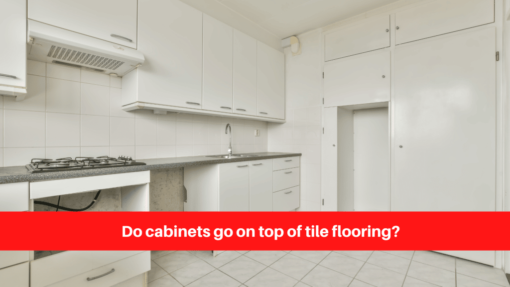Do cabinets go on top of tile flooring