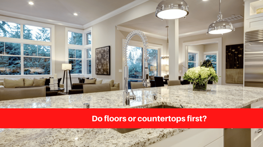 Do floors or countertops first