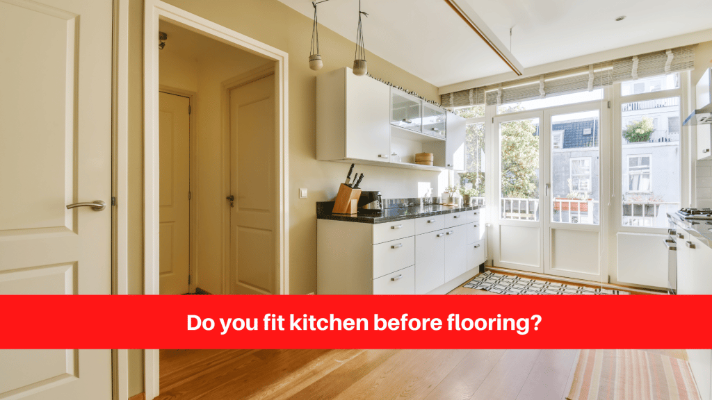Do you fit kitchen before flooring