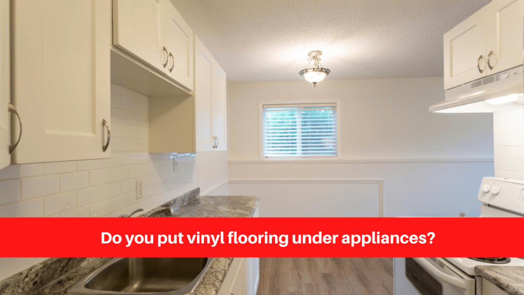 Do you put vinyl flooring under appliances