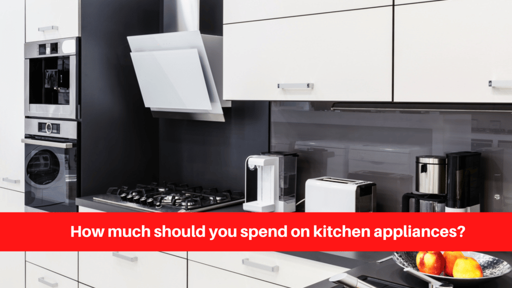 How much should you spend on kitchen appliances