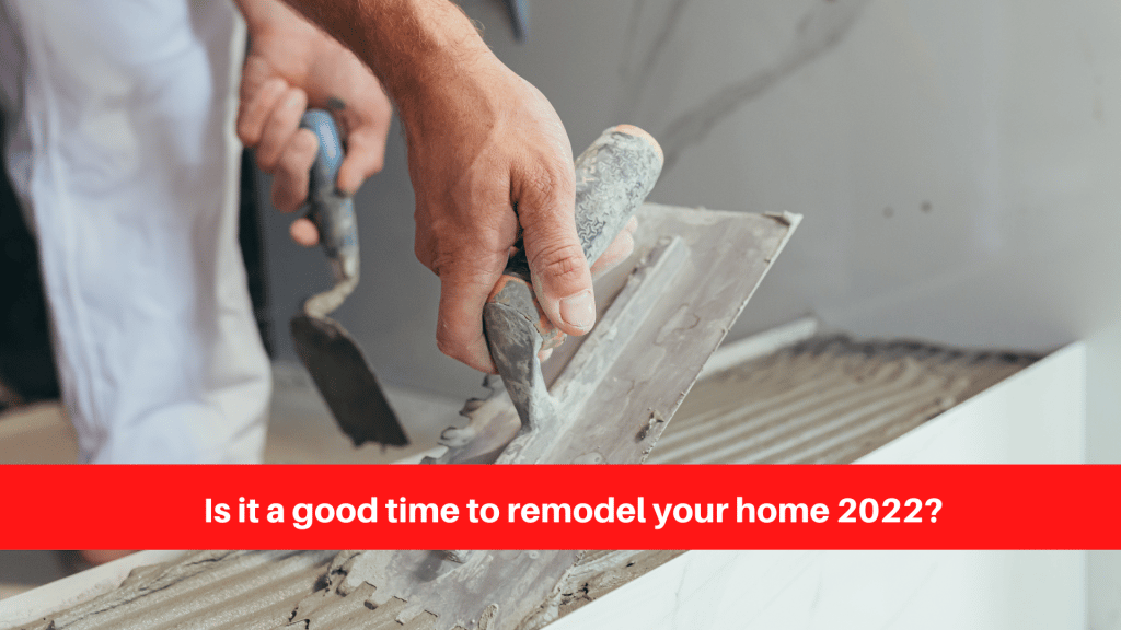 Is it a good time to remodel your home 2022