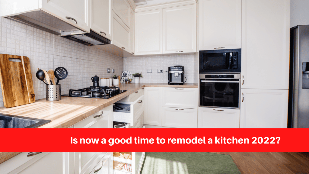 Is now a good time to remodel a kitchen 2022