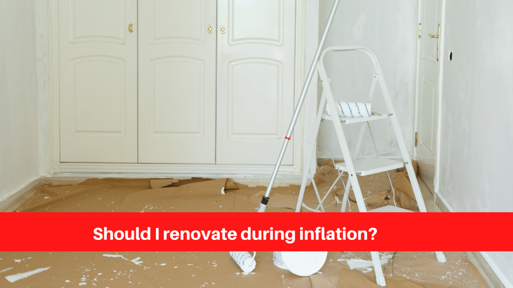 Should I renovate during inflation