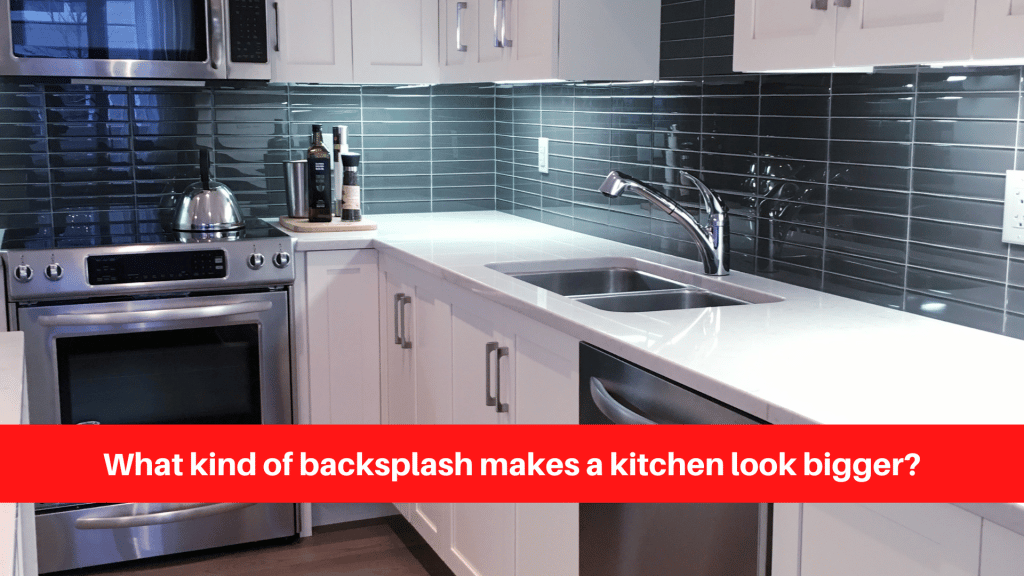 What kind of backsplash makes a kitchen look bigger