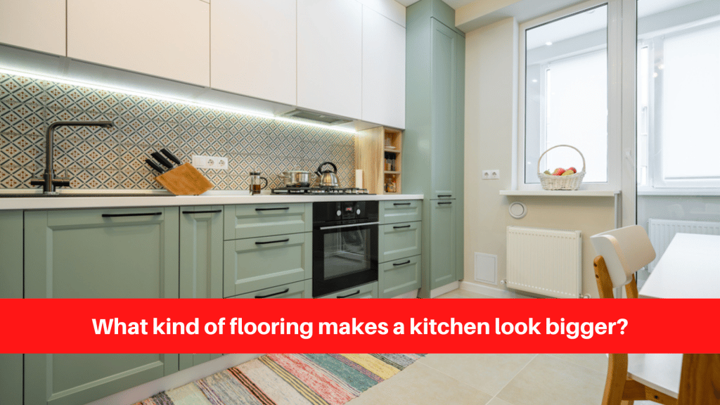 What kind of flooring makes a kitchen look bigger