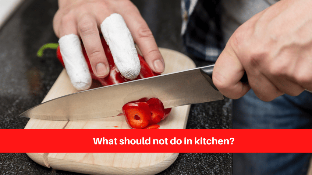 What should not do in kitchen